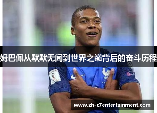 姆巴佩从默默无闻到世界之巅背后的奋斗历程