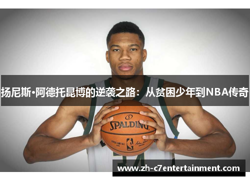 扬尼斯·阿德托昆博的逆袭之路：从贫困少年到NBA传奇