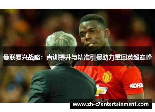 曼联复兴战略：青训提升与精准引援助力重回英超巅峰