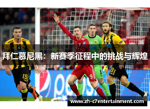 拜仁慕尼黑：新赛季征程中的挑战与辉煌