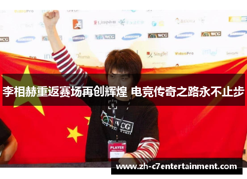 李相赫重返赛场再创辉煌 电竞传奇之路永不止步