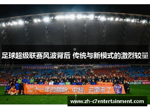 足球超级联赛风波背后 传统与新模式的激烈较量