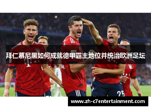 拜仁慕尼黑如何成就德甲霸主地位并统治欧洲足坛