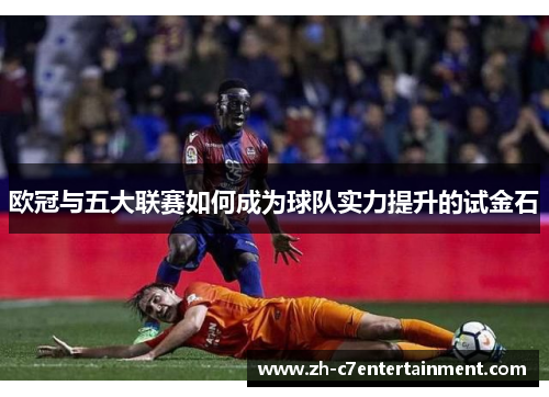 欧冠与五大联赛如何成为球队实力提升的试金石