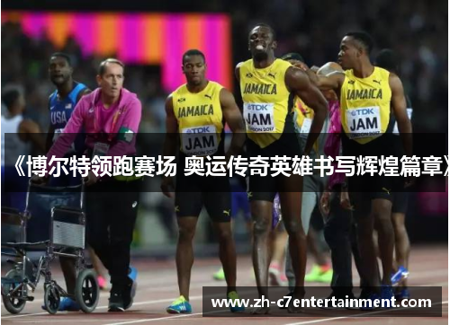 《博尔特领跑赛场 奥运传奇英雄书写辉煌篇章》
