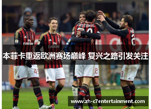 本菲卡重返欧洲赛场巅峰 复兴之路引发关注