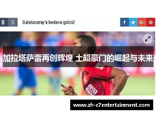 加拉塔萨雷再创辉煌 土超豪门的崛起与未来