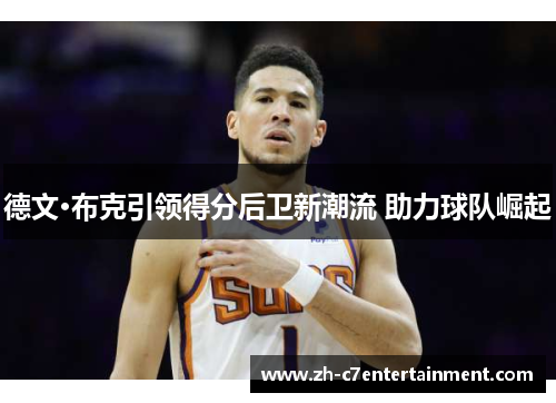 德文·布克引领得分后卫新潮流 助力球队崛起