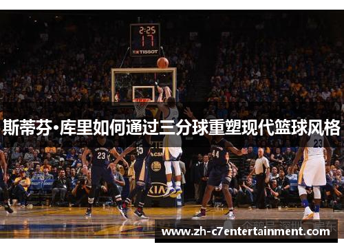 斯蒂芬·库里如何通过三分球重塑现代篮球风格