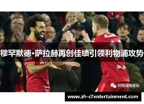 穆罕默德·萨拉赫再创佳绩引领利物浦攻势