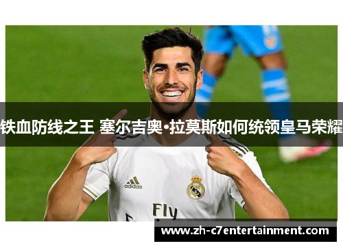 铁血防线之王 塞尔吉奥·拉莫斯如何统领皇马荣耀