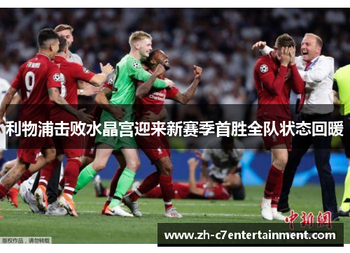 利物浦击败水晶宫迎来新赛季首胜全队状态回暖