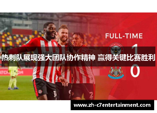 热刺队展现强大团队协作精神 赢得关键比赛胜利
