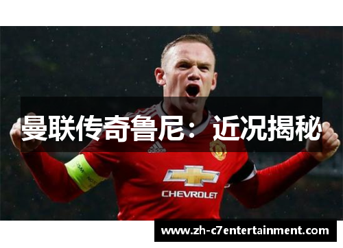 曼联传奇鲁尼：近况揭秘