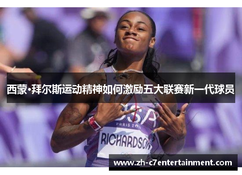 西蒙·拜尔斯运动精神如何激励五大联赛新一代球员